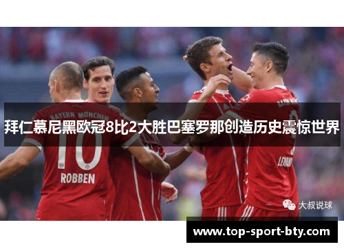 拜仁慕尼黑欧冠8比2大胜巴塞罗那创造历史震惊世界