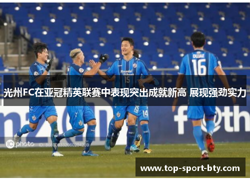 光州FC在亚冠精英联赛中表现突出成就新高 展现强劲实力